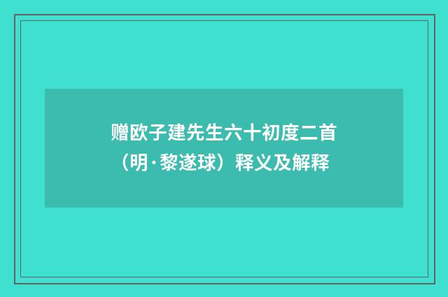 赠欧子建先生六十初度二首（明·黎遂球）释义及解释