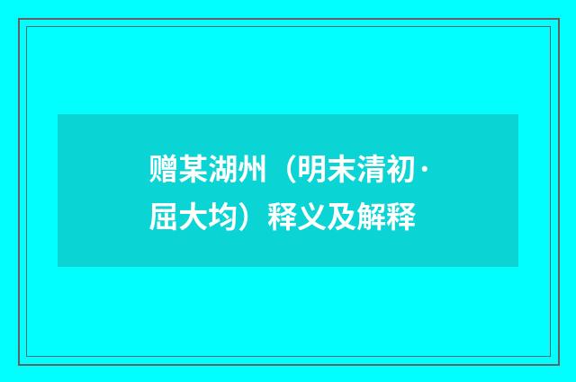 赠某湖州（明末清初·屈大均）释义及解释