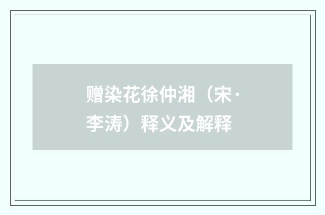 赠染花徐仲湘（宋·李涛）释义及解释
