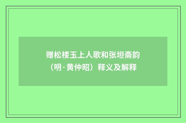 赠松楼玉上人歌和张坦斋韵（明·黄仲昭）释义及解释