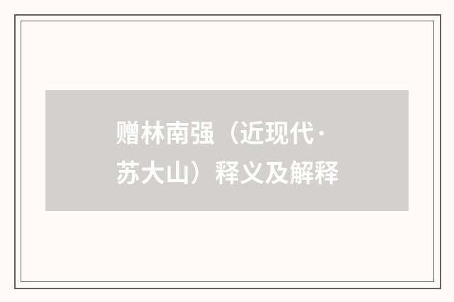 赠林南强（近现代·苏大山）释义及解释