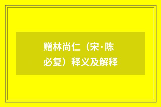 赠林尚仁（宋·陈必复）释义及解释