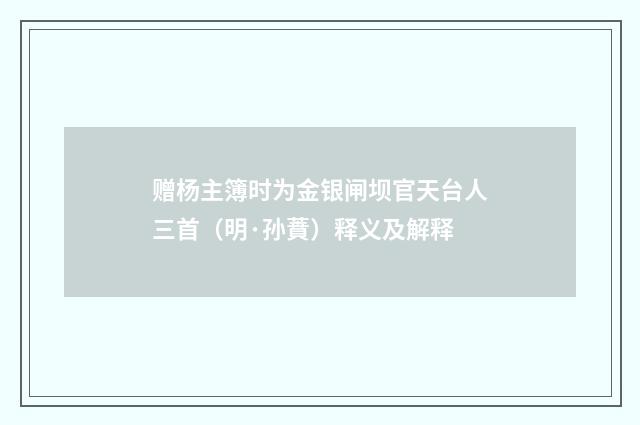 赠杨主簿时为金银闸坝官天台人三首（明·孙蕡）释义及解释