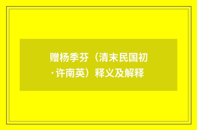 赠杨季芬（清末民国初·许南英）释义及解释