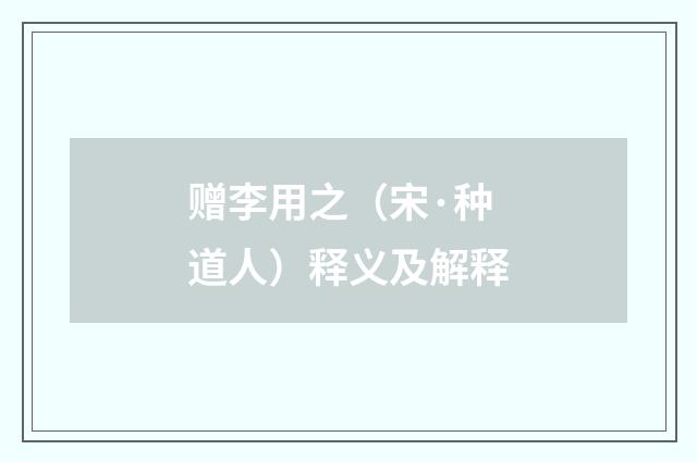 赠李用之（宋·种道人）释义及解释