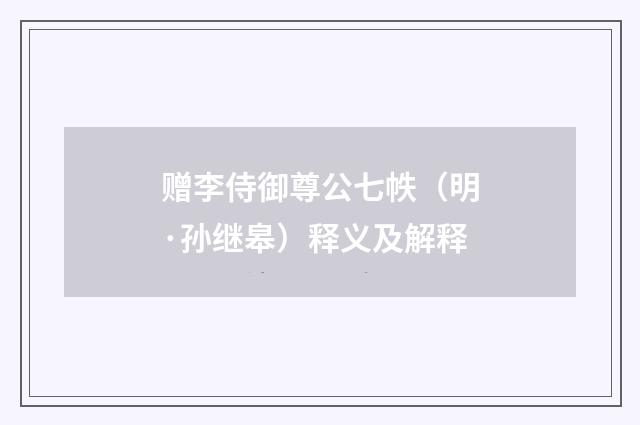 赠李侍御尊公七帙（明·孙继皋）释义及解释