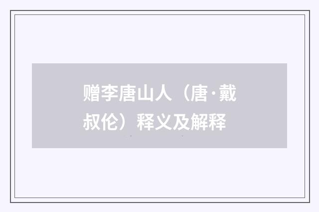 赠李唐山人（唐·戴叔伦）释义及解释