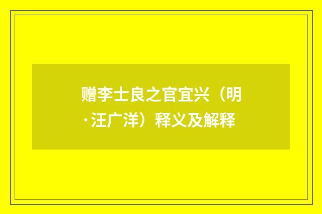 赠李士良之官宜兴（明·汪广洋）释义及解释