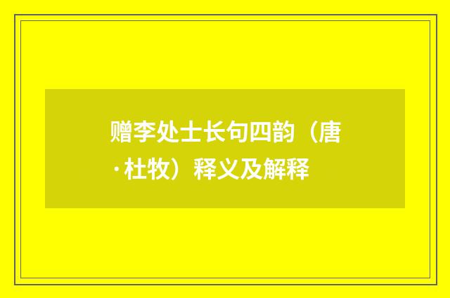 赠李处士长句四韵（唐·杜牧）释义及解释