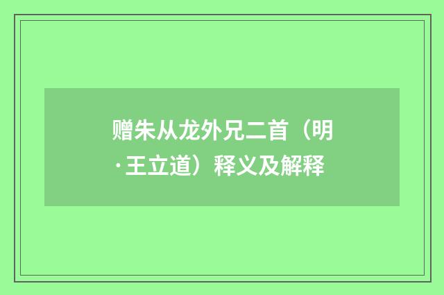 赠朱从龙外兄二首（明·王立道）释义及解释
