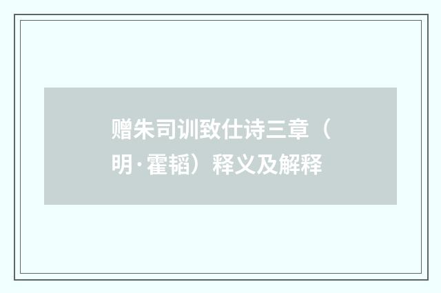 赠朱司训致仕诗三章（明·霍韬）释义及解释