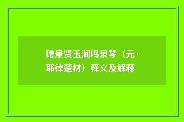 赠景贤玉涧鸣泉琴（元·耶律楚材）释义及解释