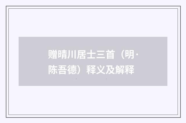 赠晴川居士三首（明·陈吾德）释义及解释
