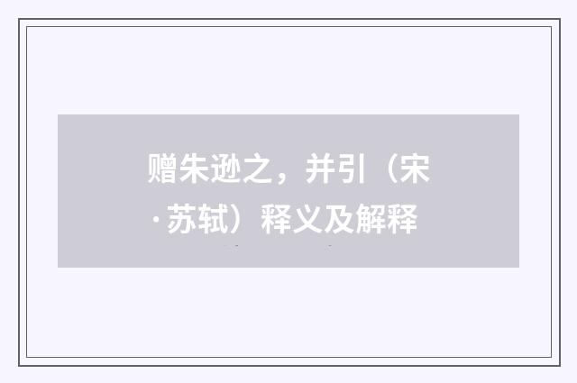 赠朱逊之，并引（宋·苏轼）释义及解释