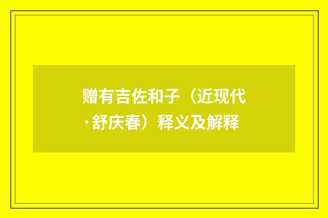 赠有吉佐和子（近现代·舒庆春）释义及解释