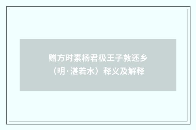 赠方时素杨君极王子敦还乡（明·湛若水）释义及解释