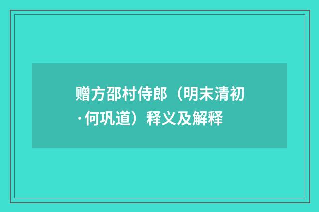 赠方邵村侍郎（明末清初·何巩道）释义及解释