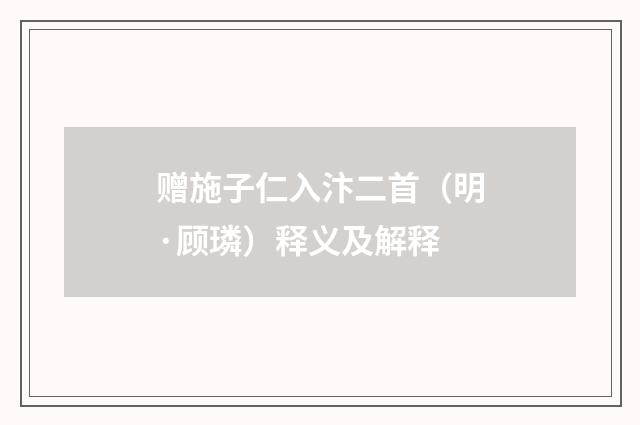 赠施子仁入汴二首（明·顾璘）释义及解释