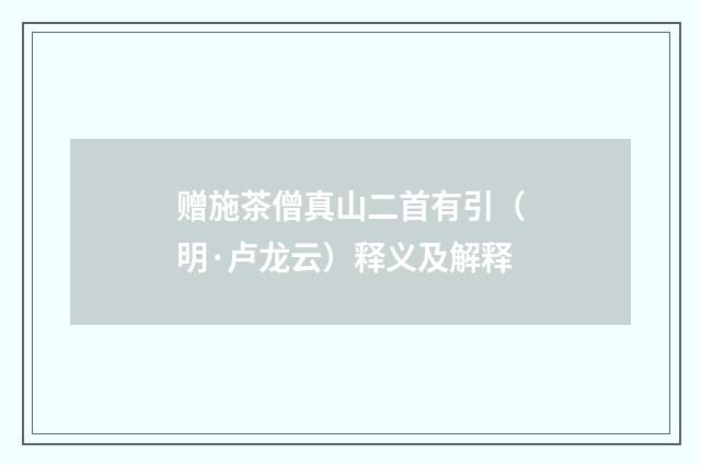 赠施茶僧真山二首有引（明·卢龙云）释义及解释