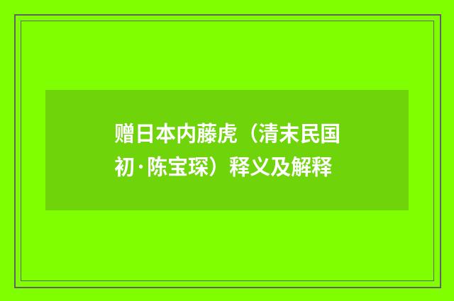 赠日本内藤虎（清末民国初·陈宝琛）释义及解释