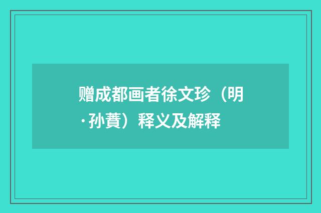 赠成都画者徐文珍（明·孙蕡）释义及解释