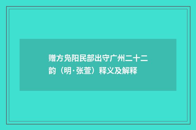 赠方凫阳民部出守广州二十二韵（明·张萱）释义及解释