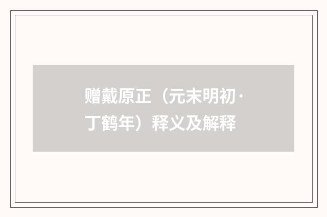 赠戴原正（元末明初·丁鹤年）释义及解释