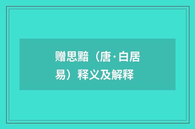 赠思黯（唐·白居易）释义及解释