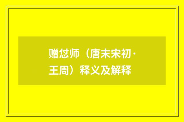 赠怤师（唐末宋初·王周）释义及解释