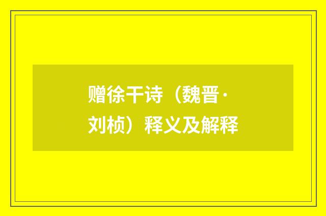 赠徐干诗（魏晋·刘桢）释义及解释