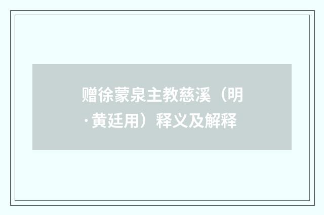 赠徐蒙泉主教慈溪（明·黄廷用）释义及解释
