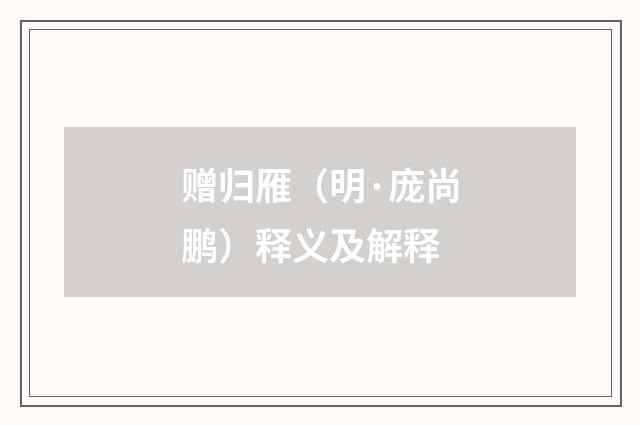 赠归雁（明·庞尚鹏）释义及解释