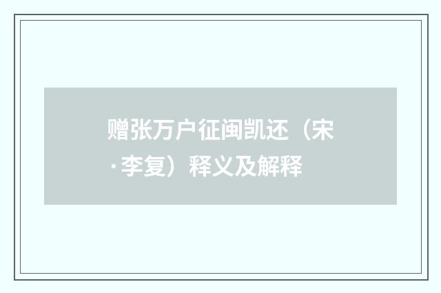 赠张万户征闽凯还（宋·李复）释义及解释
