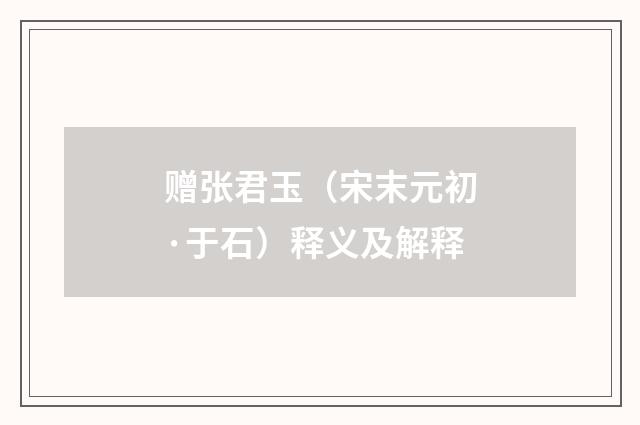 赠张君玉（宋末元初·于石）释义及解释