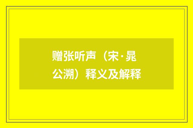 赠张听声（宋·晁公溯）释义及解释