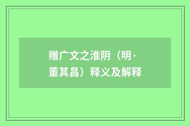 赠广文之淮阴（明·董其昌）释义及解释