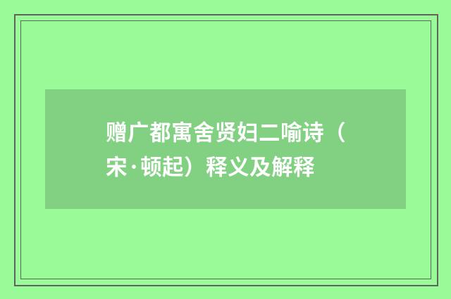 赠广都寓舍贤妇二喻诗（宋·顿起）释义及解释