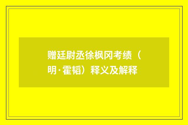 赠廷尉丞徐枫冈考绩（明·霍韬）释义及解释