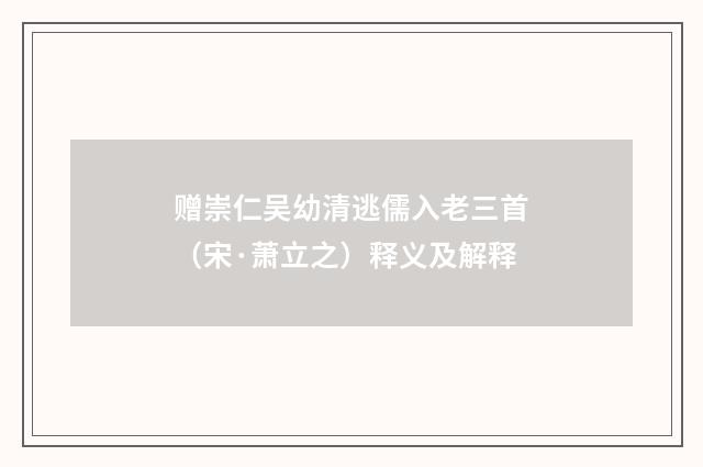 赠崇仁吴幼清逃儒入老三首（宋·萧立之）释义及解释
