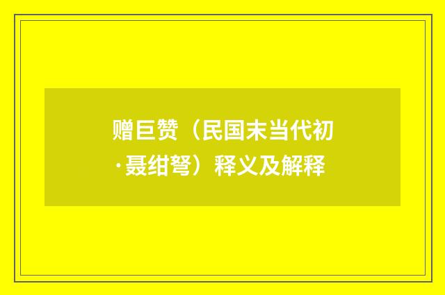赠巨赞（民国末当代初·聂绀弩）释义及解释