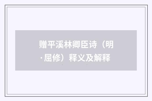赠平溪林卿臣诗（明·屈修）释义及解释