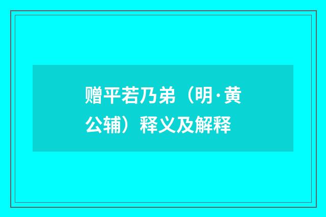 赠平若乃弟（明·黄公辅）释义及解释