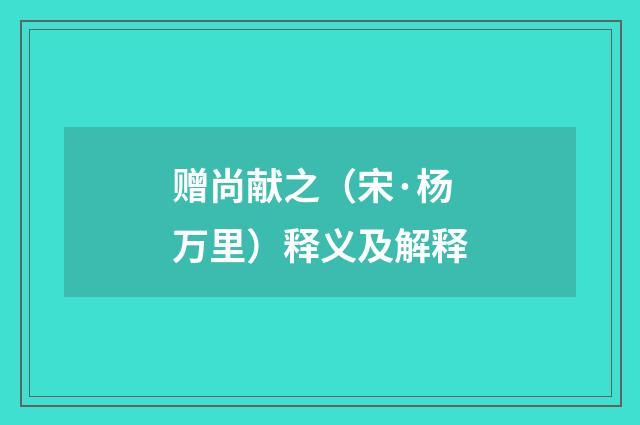 赠尚献之（宋·杨万里）释义及解释
