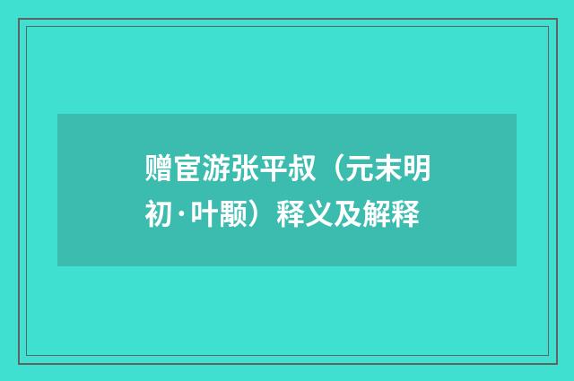 赠宦游张平叔（元末明初·叶颙）释义及解释