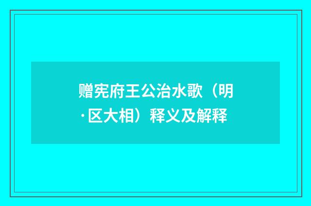 赠宪府王公治水歌（明·区大相）释义及解释