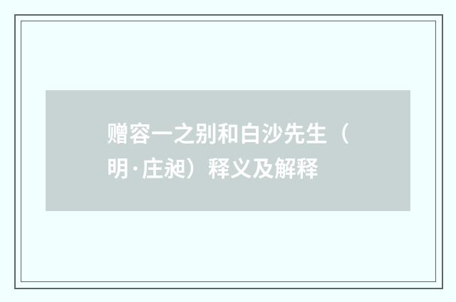 赠容一之别和白沙先生（明·庄昶）释义及解释