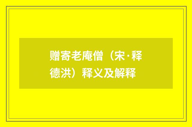 赠寄老庵僧（宋·释德洪）释义及解释