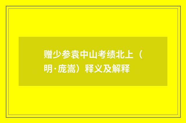 赠少参袁中山考绩北上（明·庞嵩）释义及解释
