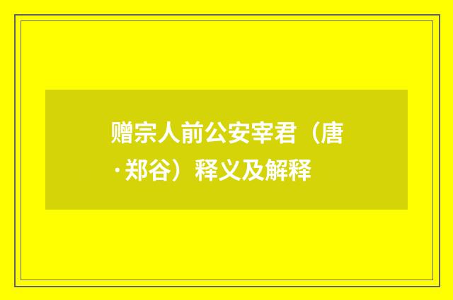 赠宗人前公安宰君（唐·郑谷）释义及解释