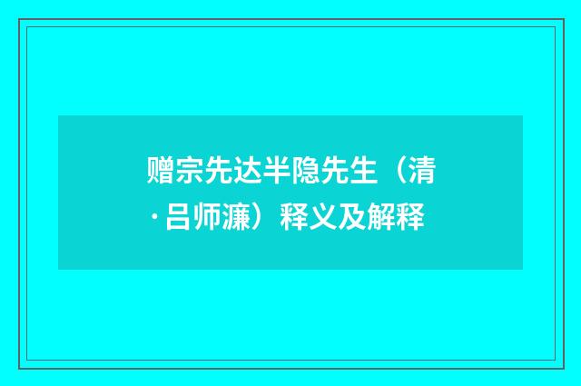 赠宗先达半隐先生（清·吕师濂）释义及解释